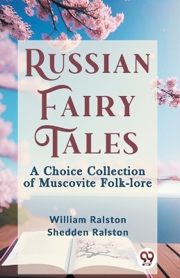 Russian Fairy Tales A CHOICE COLLECTION OF MUSCOVITE FOLK-LORE(English, Paperback, Ralston William)