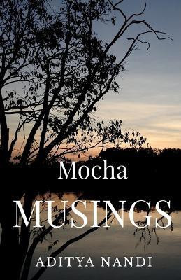 Mocha Musings  - A Compilation of Short Stories,Character Sketches and descriptive essays(English, Paperback, Nandi Aditya)
