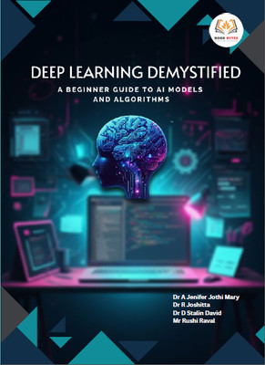 DEEP LEARNING DEMYSTIFIED A BEGINNER GUIDE TO AI MODELS AND ALGORITHMS with 1 Disc(Hardcover, DR A Jenifer Jothi Mary, Dr R Jothitta, Dr D Stalin David, Mr Rushi Raval)