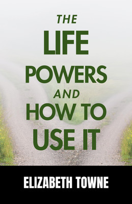 The Life Power and How to Use It by Elizabeth Towne {Unlock Your Life Power: Transforming Your Potential for Success and Happiness}(Paperback, Elizabeth Towne)