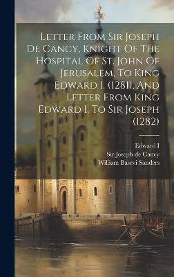 Letter From Sir Joseph De Cancy, Knight Of The Hospital Of St. John Of Jerusalem, To King Edward I. (1281), And Letter From King Edward I, To Sir Joseph (1282)(English, Hardcover, unknown)