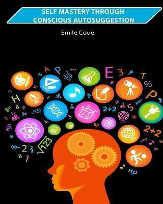 Self Mastery Through Conscious Autosuggestion(English, Paperback, Coue Emile)