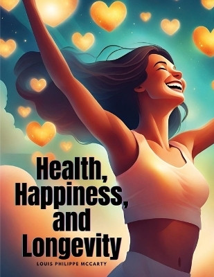 Health, Happiness, and Longevity(English, Paperback, Louis Philippe McCarty)