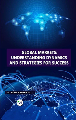Global Markets: Understanding Dynamics and Strategies for Success(Paperback, Dr. John Mathew A)