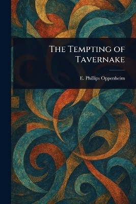The Tempting of Tavernake(English, Paperback, Oppenheim E Phillips (Edward Philli)