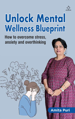 Unlock mental wellness blueprint - How to overcome stress, anxiety and overthinking(Paperback, Amita Puri)