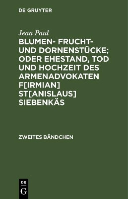 Blumen- Frucht- und Dornenstuecke; oder Ehestand, Tod und Hochzeit des Armenadvokaten F[irmian] St[anislaus] Siebenkaes(German, Hardcover, Paul Jean)