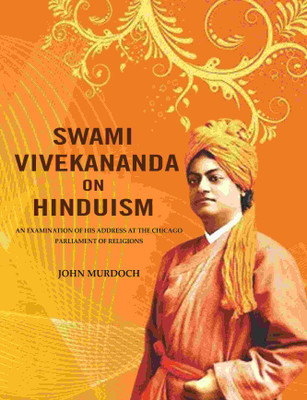 Swami Vivekananda on Hinduism: An Examination of his Address at The Chicago Parliament of Religions(Paperback, John Murdoch)