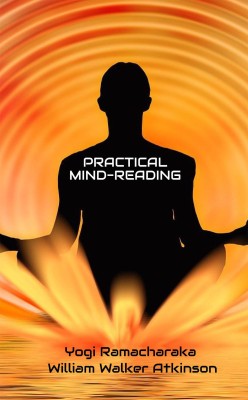 Practical Mind-Reading(Hardcover, Yogi Ramacharaka, William Walker Atkinson)