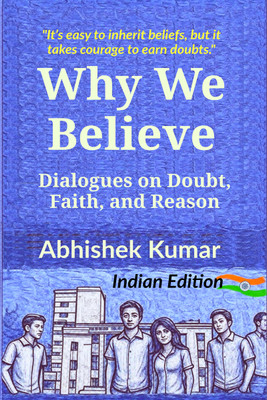 Why We Believe  - Dialogues on Doubt, Faith, and Reason(Paperback, Abhishek Kumar)