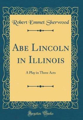 Abe Lincoln in Illinois(English, Hardcover, Sherwood Robert Emmet)
