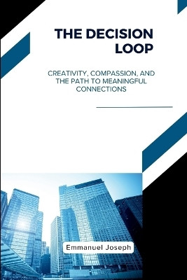 The Decision Loop, Creativity, Compassion, and the Path to Meaningful Connections(English, Paperback, Joseph Emmanuel)