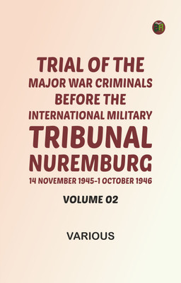 Trial of the Major War Criminals Before the International Military Tribunal, Nuremburg, 14 November 1945-1 October 1946, Volume 02(Paperback, Various)