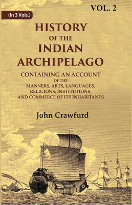 History of the Indian Archipelago: Containing an Account of the Manners, Art, Languages, Religions, Institutions, and Commerce of 2nd(Paperback, John Crawfurd)