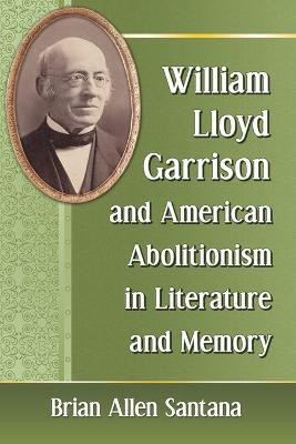 William Lloyd Garrison and American Abolitionism in Literature and Memory(English, Paperback, Santana Brian Allen)