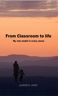 From Classroom To Life: My Role Model in Every Sense(Paperback, Harshita Joshi)