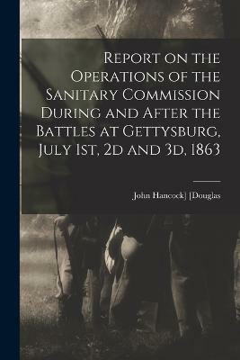 Report on the Operations of the Sanitary Commission During and After the Battles at Gettysburg, July 1st, 2d and 3d, 1863(English, Paperback, unknown)
