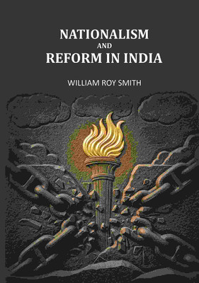 Nationalism And Reform In India [Hardcover](Hardcover, William Roy Smith)