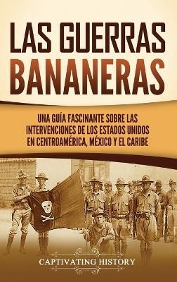 Las Guerras Bananeras(Spanish, Hardcover, History Captivating)