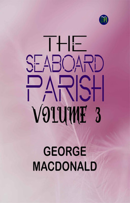 The Seaboard Parish Volume 3(Paperback, George MacDonald)