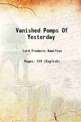 Vanished Pomps Of Yesterday 1919 [Hardcover](Hardcover, Lord Frederic Hamilton)