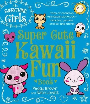 The Everything Girls Super Cute Kawaii Fun Book(English, Paperback, Brown Peggy)