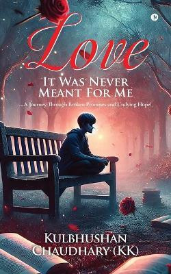 Love - It Was Never Meant for Me(English, Paperback, Kulbhushan Chaudhary (KK))
