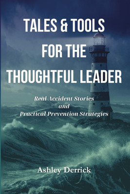 Tales and Tools for the Thoughtful Leader  - Real Accident Stories And Practical Prevention Strategies(Paperback, Ashley Derrick)
