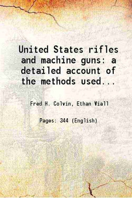 United States rifles and machine guns a detailed account of the methods used... 1917 [Hardcover](Hardcover, Fred H. Colvin, Ethan Viall)