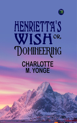 Henrietta's Wish; Or, Domineering(Paperback, Charlotte M. Yonge)