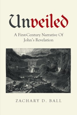 Unveiled A First-Century Narrative Of John’s Revelation(Paperback, Zachary D. Ball)