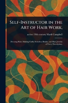 Self-Instructor in the Art of Hair Work,(English, Paperback, Campbell Mark Active 19th Century)