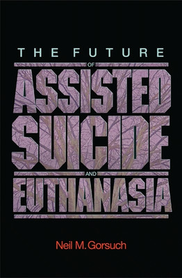 The Future of Assisted Suicide and Euthanasia(English, Paperback, Gorsuch Neil M.)