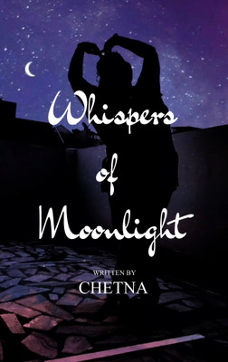 Whispers of Moolight Poems of Life, Love, and Everything in Between(Paperback, Chetna)