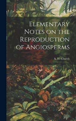 Elementary Notes on the Reproduction of Angiosperms(English, Hardcover, A H (Arthur Harry) Church)