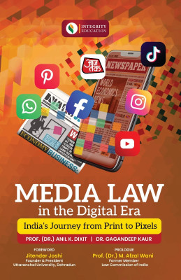 Media Law in the Digital Era India's Journey from Print to Pixels(Integrity Education, Prof. (Dr.) Anil K. Dixit, Dr. Gagandeep Kaur)