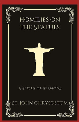 Homilies on the Statues(English, Hardcover, Chrysostom St John)