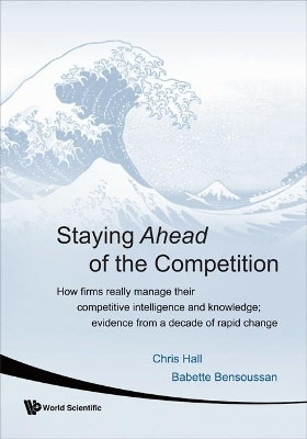 Staying Ahead Of The Competition: How Firms Really Manage Their Competitive Intelligence And Knowledge; Evidence From A Decade Of Rapid Change  - How Firms Really Manage Their Competitive Intelligence and Knowledge; Evidence from a Decade of Rapid Change(English, Paperback, Hall Chris)