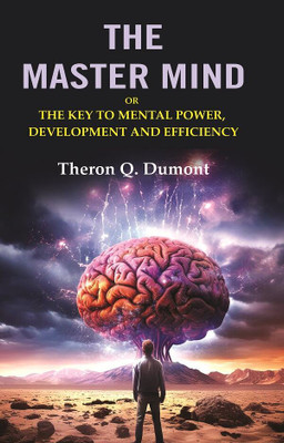 The Master Mind: Or the Key to Mental Power, Development and Efficiency(Paperback, Theron Q. Dumont)