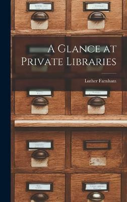 A Glance at Private Libraries(English, Hardcover, Farnham Luther)