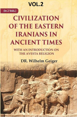 Civilization of the Eastern Iranians in Ancient Times: With an Introduction on the Avesta Religion 2nd(Paperback, DR. Wilhelm Geiger)