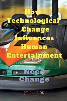 How Technological change Influences Human Entertainment  - Need change(English, Paperback, Lok John)