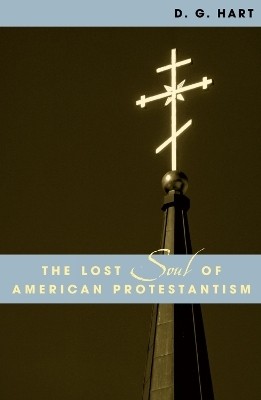 The Lost Soul of American Protestantism(English, Paperback, Hart D. G.)