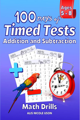 100 Days of Timed Tests Addition and Subtraction Math Drills  - Timed Math Drills Grades K-2, Practice Digits 0-20, Reproducible Practice Problems. 2nd Grade Double & Single Digit Addition Subtraction Workbook.(English, Paperback, Alis Nicole Uson)