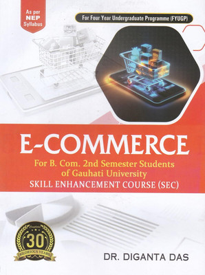 E-COMMERCE : For B. Com. 2nd Semester Students of Gauhati University : SKILL ENHANCEMENT COURSE (SEC) : As per NEP Syllabus : For Four Year Undergraduate Programme (FYUGP)(Paperback, DR. DIGANTA DAS) E-COMMERCE : For B. Com. 2nd Semester Students of Gauhati University : SKILL ENHANCEMENT COURSE (SEC) : As per NEP Syllabus : For Four Year Undergraduate Programme (FYUGP)(Paperback, DR. DIGANTA DAS)