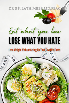 Eat what you Love, Lose what you hate  - Lose weight without giving up your favourite food(Hardcover, Dr S K Lath)