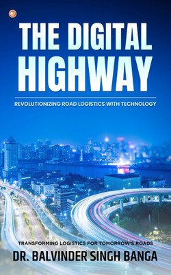 The Digital Highway- Revolutionizing Road Logistics with Technology(English, Paperback, Singh Banga Balvinder Singh Banga Dr)