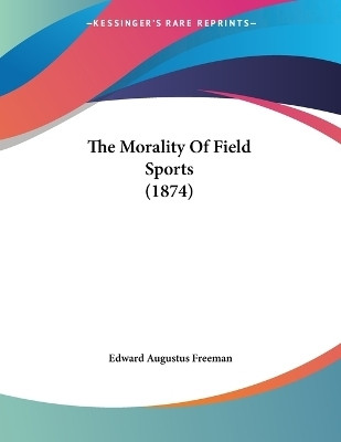 The Morality Of Field Sports (1874)(English, Paperback, Freeman Edward Augustus)