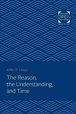 The Reason, the Understanding, and Time(English, Paperback, Lovejoy Arthur Oncken)