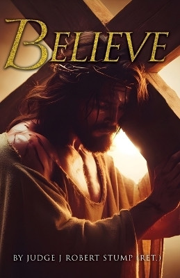 Believe(English, Paperback, Stump (Ret ) Judge J Robert)